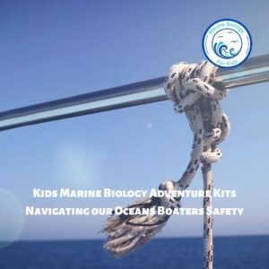Navigating our Oceans- Boaters Safety- Kids Marine Biology Adventure Kit